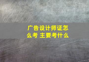 广告设计师证怎么考 主要考什么